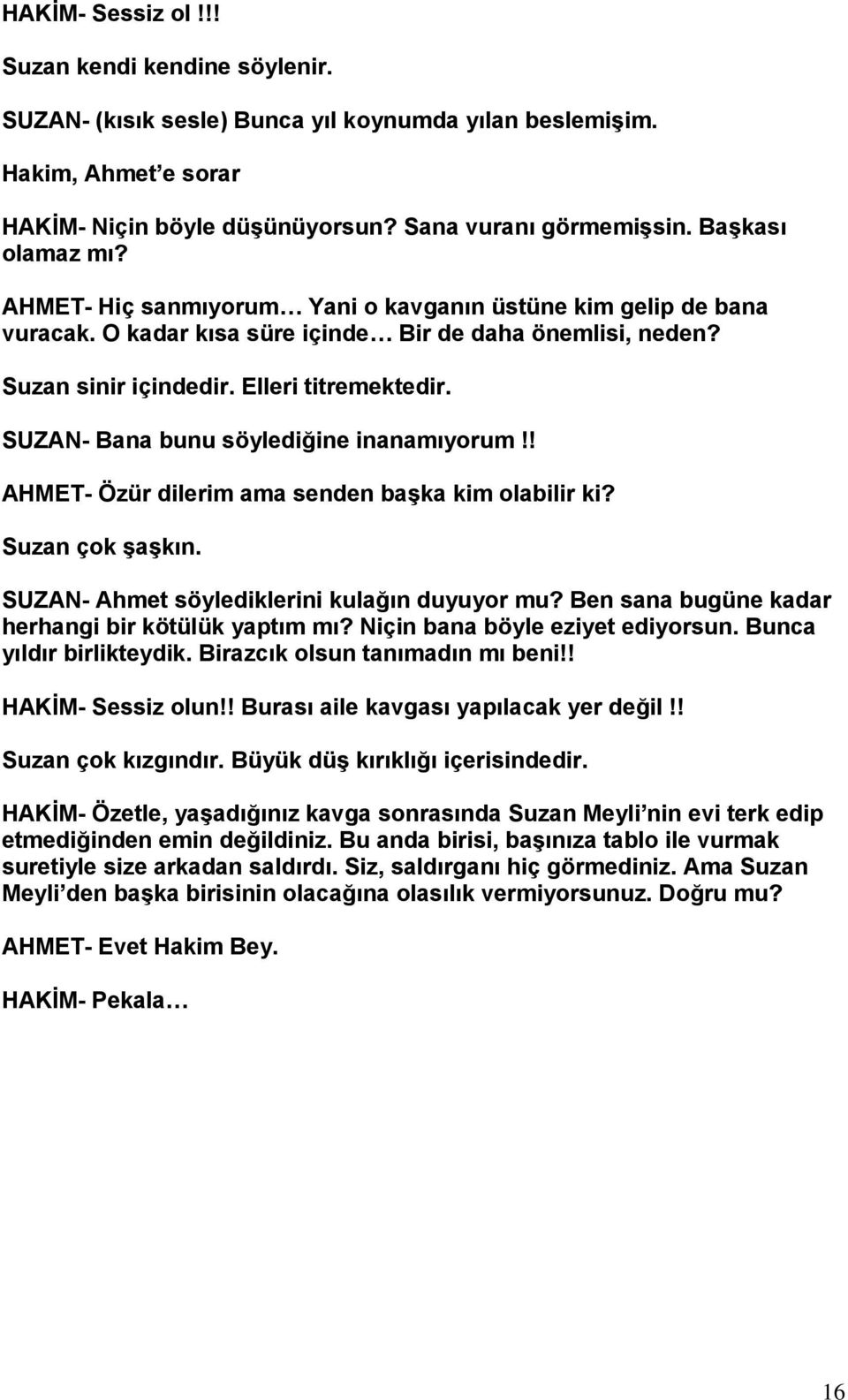 SUZAN- Bana bunu söylediğine inanamıyorum!! AHMET- Özür dilerim ama senden başka kim olabilir ki? Suzan çok şaşkın. SUZAN- Ahmet söylediklerini kulağın duyuyor mu?