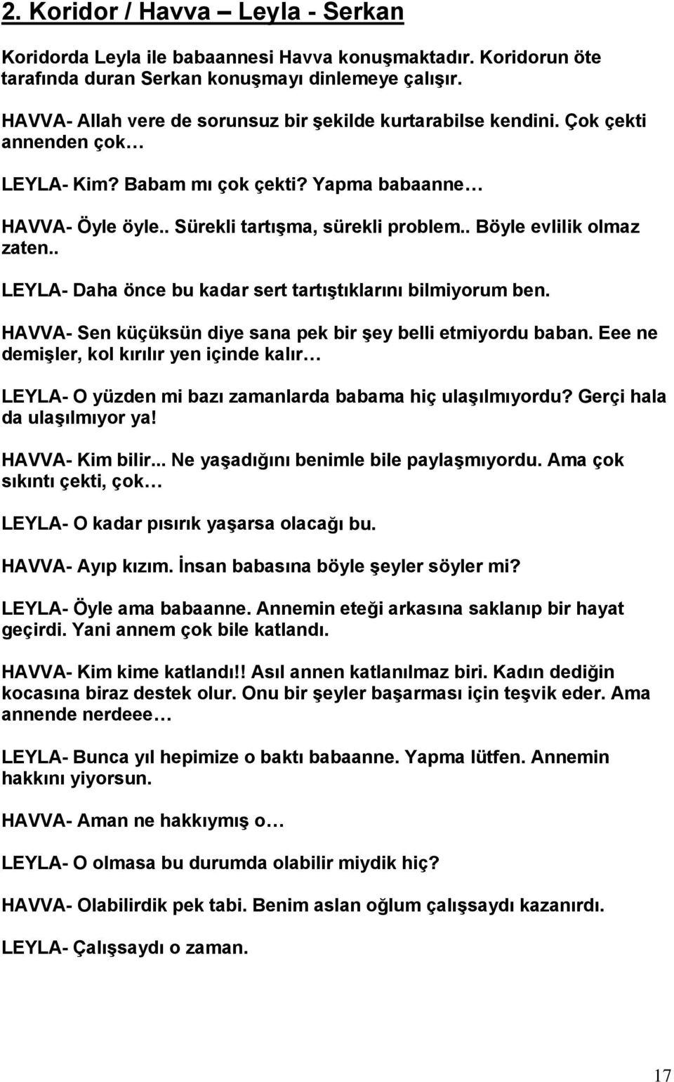 . Böyle evlilik olmaz zaten.. LEYLA- Daha önce bu kadar sert tartıştıklarını bilmiyorum ben. HAVVA- Sen küçüksün diye sana pek bir şey belli etmiyordu baban.