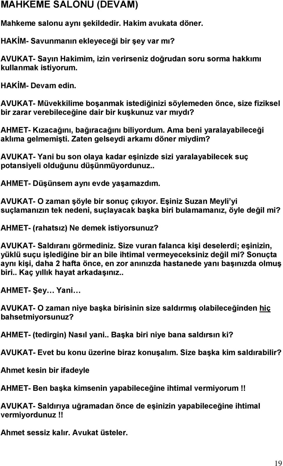 AVUKAT- Müvekkilime boşanmak istediğinizi söylemeden önce, size fiziksel bir zarar verebileceğine dair bir kuşkunuz var mıydı? AHMET- Kızacağını, bağıracağını biliyordum.