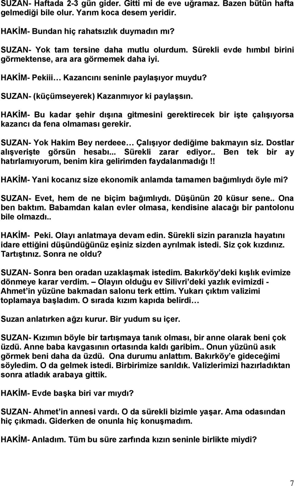 SUZAN- (küçümseyerek) Kazanmıyor ki paylaşsın. HAKİM- Bu kadar şehir dışına gitmesini gerektirecek bir işte çalışıyorsa kazancı da fena olmaması gerekir.