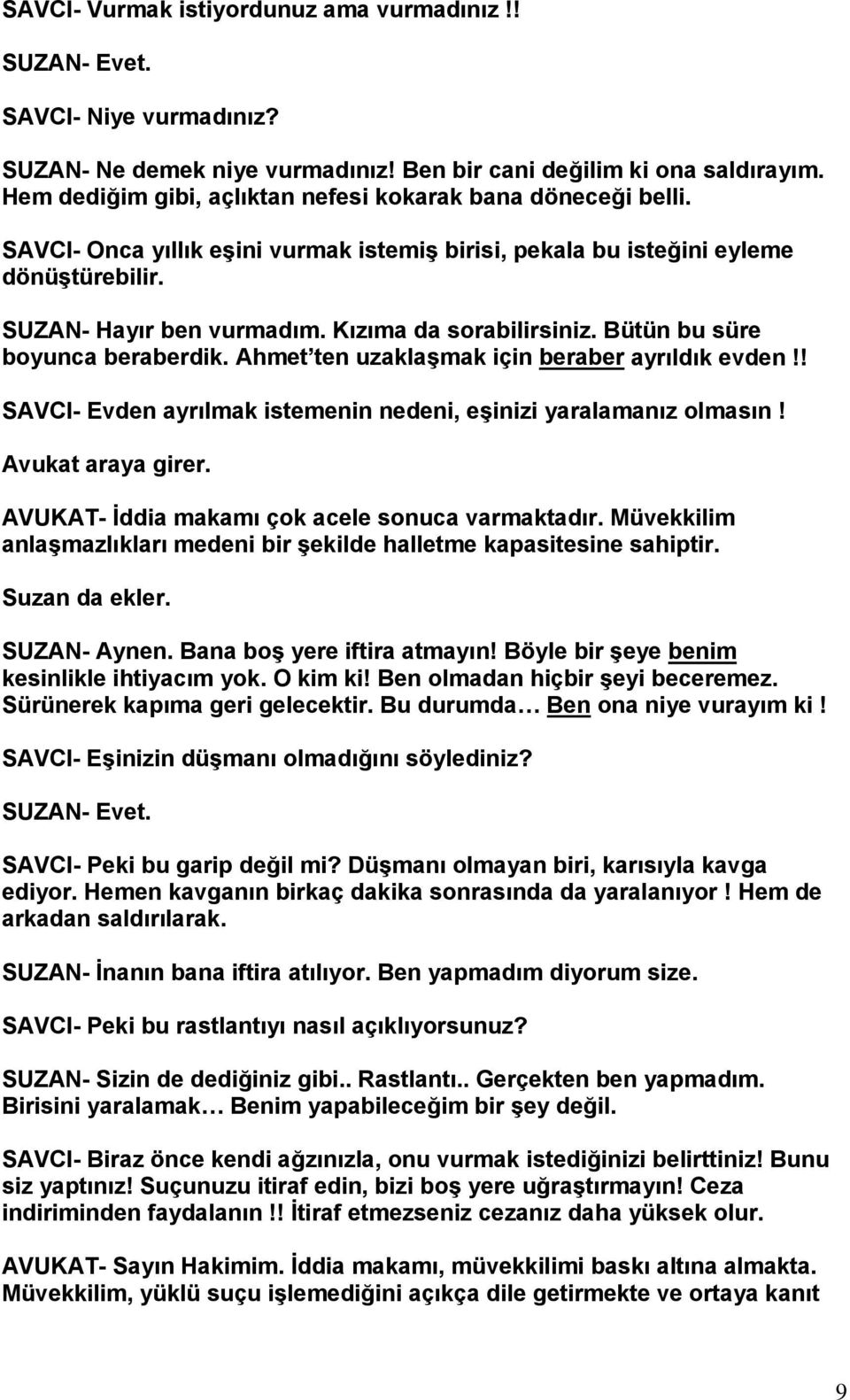 Kızıma da sorabilirsiniz. Bütün bu süre boyunca beraberdik. Ahmet ten uzaklaşmak için beraber ayrıldık evden!! SAVCI- Evden ayrılmak istemenin nedeni, eşinizi yaralamanız olmasın! Avukat araya girer.