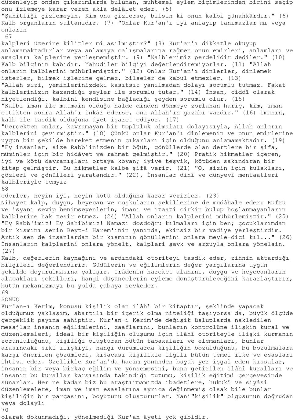 " (8) Kur'an'ı dikkatle okuyup anlamamaktadırlar veya anlamaya çalışmalarına rağmen onun emirleri, anlamları ve amaçları kalplerine yerleşmemiştir. (9) "Kalblerimiz perdelidir dediler.