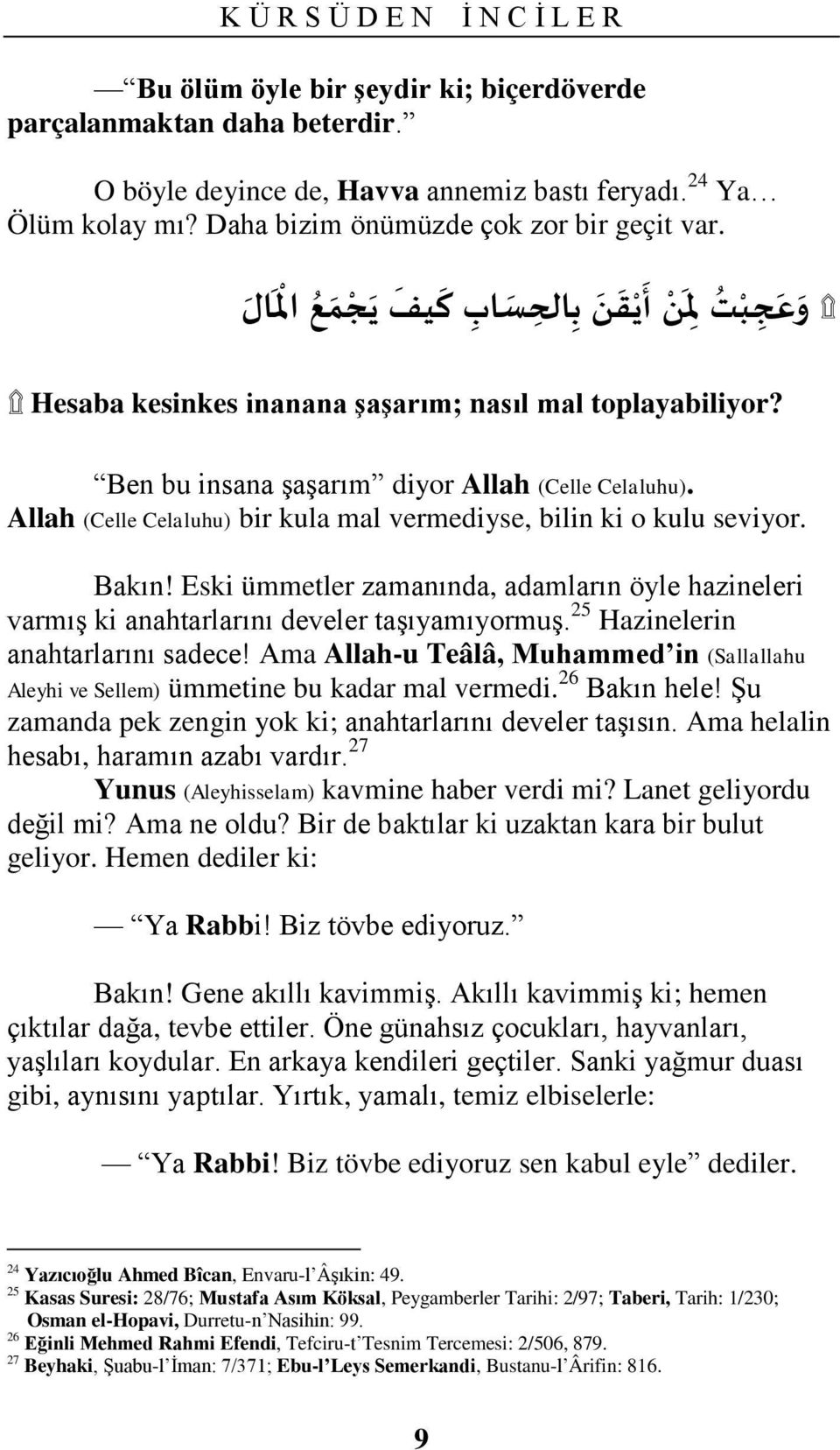 Allah (Celle Celaluhu) bir kula mal vermediyse, bilin ki o kulu seviyor. Bakın! Eski ümmetler zamanında, adamların öyle hazineleri varmıģ ki anahtarlarını develer taģıyamıyormuģ.