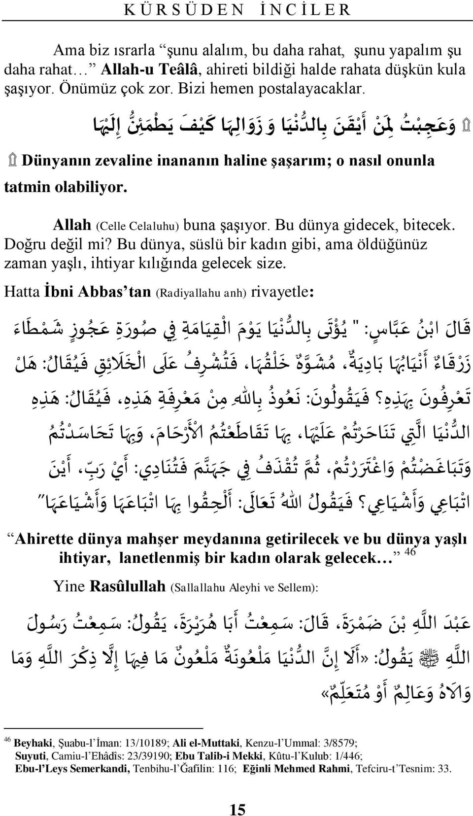 Doğru değil mi? Bu dünya, süslü bir kadın gibi, ama öldüğünüz zaman yaģlı, ihtiyar kılığında gelecek size.