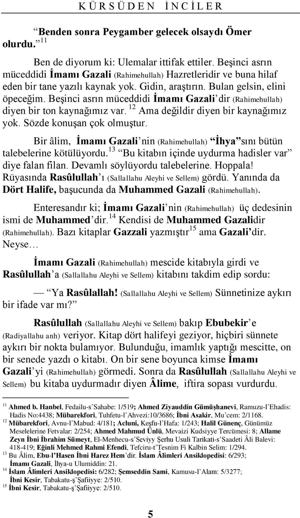 BeĢinci asrın müceddidi Ġmamı Gazali dir (Rahimehullah) diyen bir ton kaynağımız var. 12 Ama değildir diyen bir kaynağımız yok. Sözde konuģan çok olmuģtur.