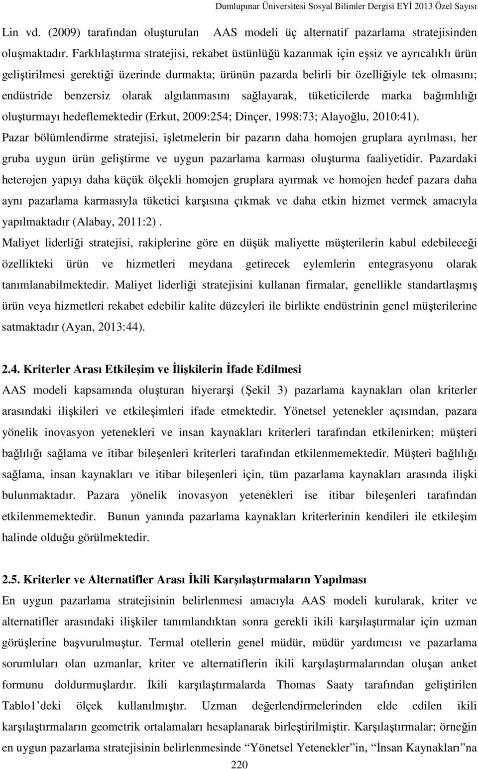 benzersiz olarak algılanmasını sağlayarak, tüketicilerde marka bağımlılığı oluşturmayı hedeflemektedir (Erkut, 2009:254; Dinçer, 1998:73; Alayoğlu, 2010:41).