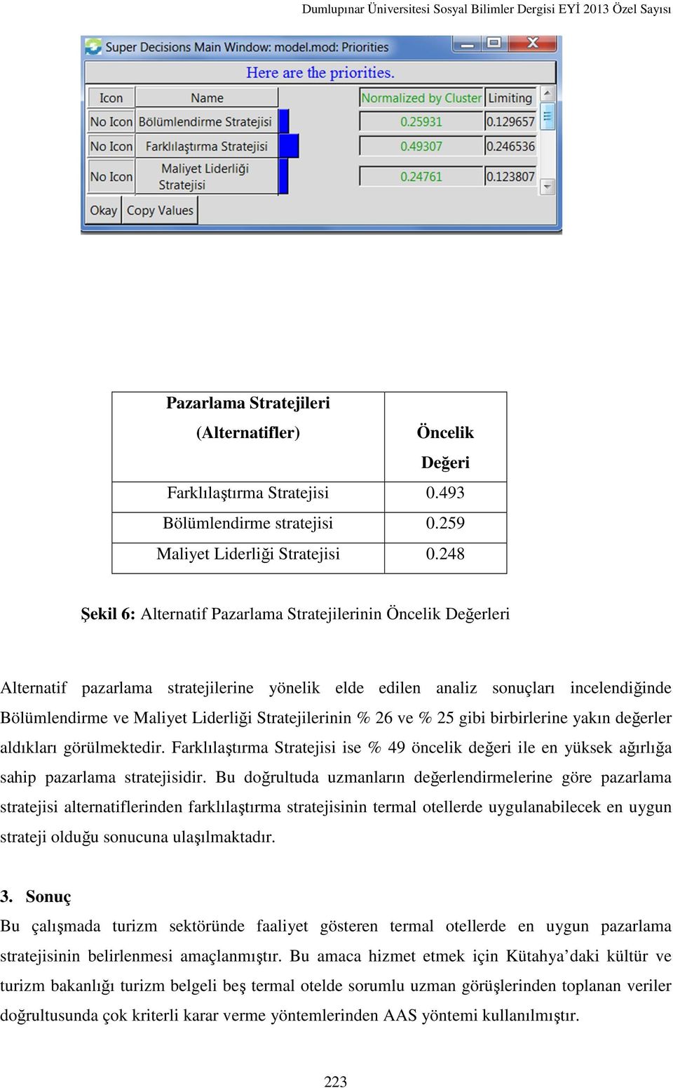 Stratejilerinin % 26 ve % 25 gibi birbirlerine yakın değerler aldıkları görülmektedir. Farklılaştırma Stratejisi ise % 49 öncelik değeri ile en yüksek ağırlığa sahip pazarlama stratejisidir.