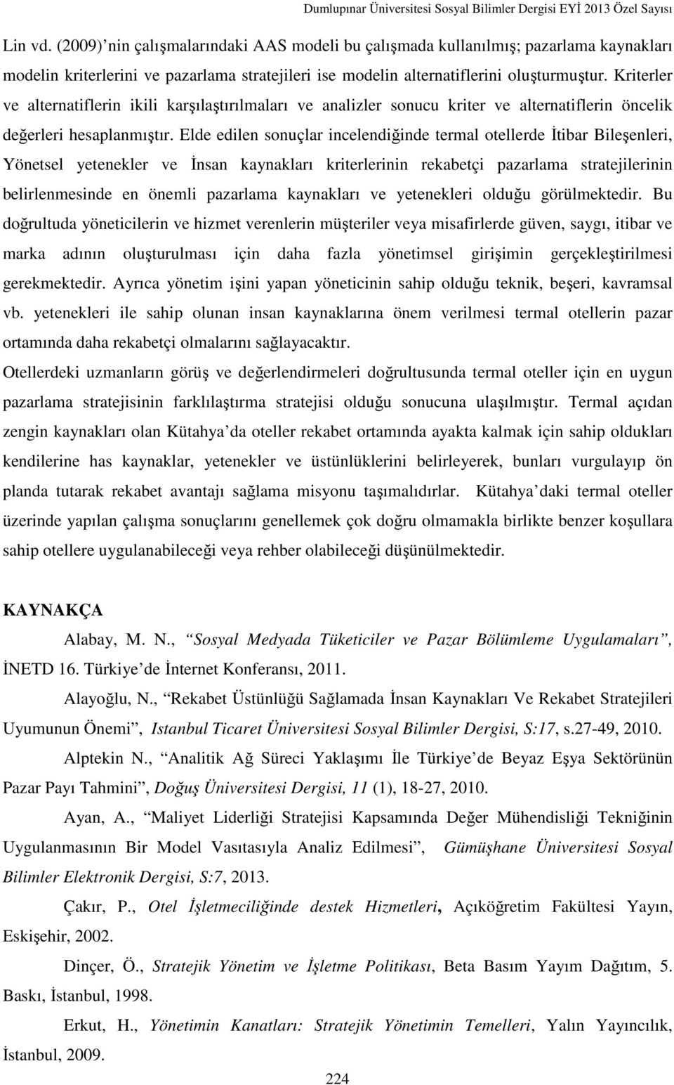 Elde edilen sonuçlar incelendiğinde termal otellerde İtibar Bileşenleri, Yönetsel yetenekler ve İnsan kaynakları kriterlerinin rekabetçi pazarlama stratejilerinin belirlenmesinde en önemli pazarlama