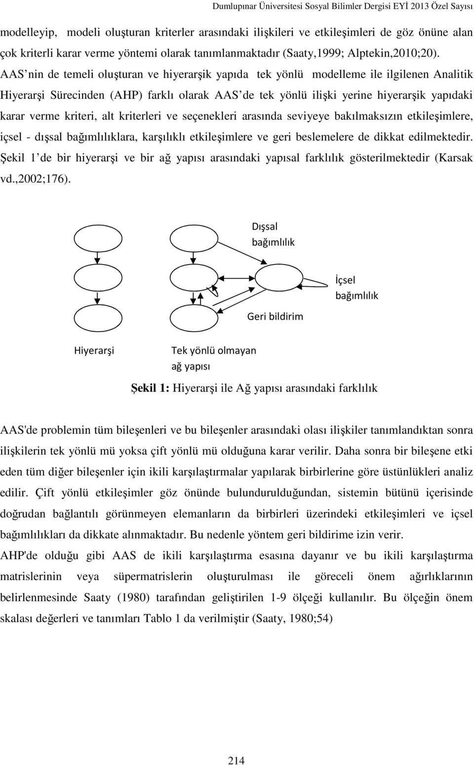 kriteri, alt kriterleri ve seçenekleri arasında seviyeye bakılmaksızın etkileşimlere, içsel - dışsal bağımlılıklara, karşılıklı etkileşimlere ve geri beslemelere de dikkat edilmektedir.