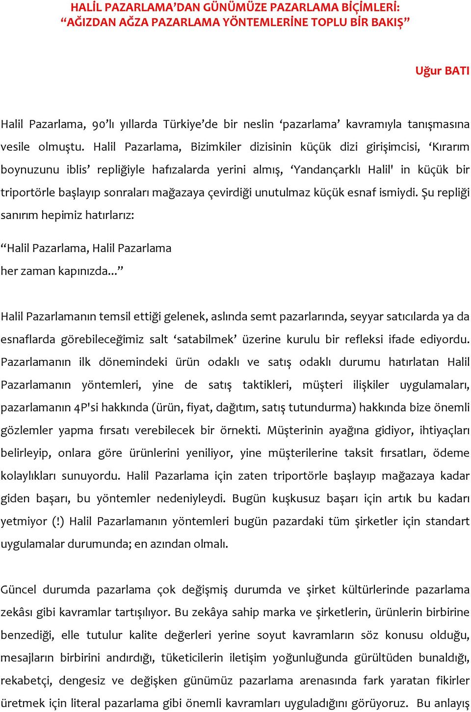 Halil Pazarlama, Bizimkiler dizisinin küçük dizi girişimcisi, Kırarım boynuzunu iblis repliğiyle hafızalarda yerini almış, Yandançarklı Halil' in küçük bir triportörle başlayıp sonraları mağazaya