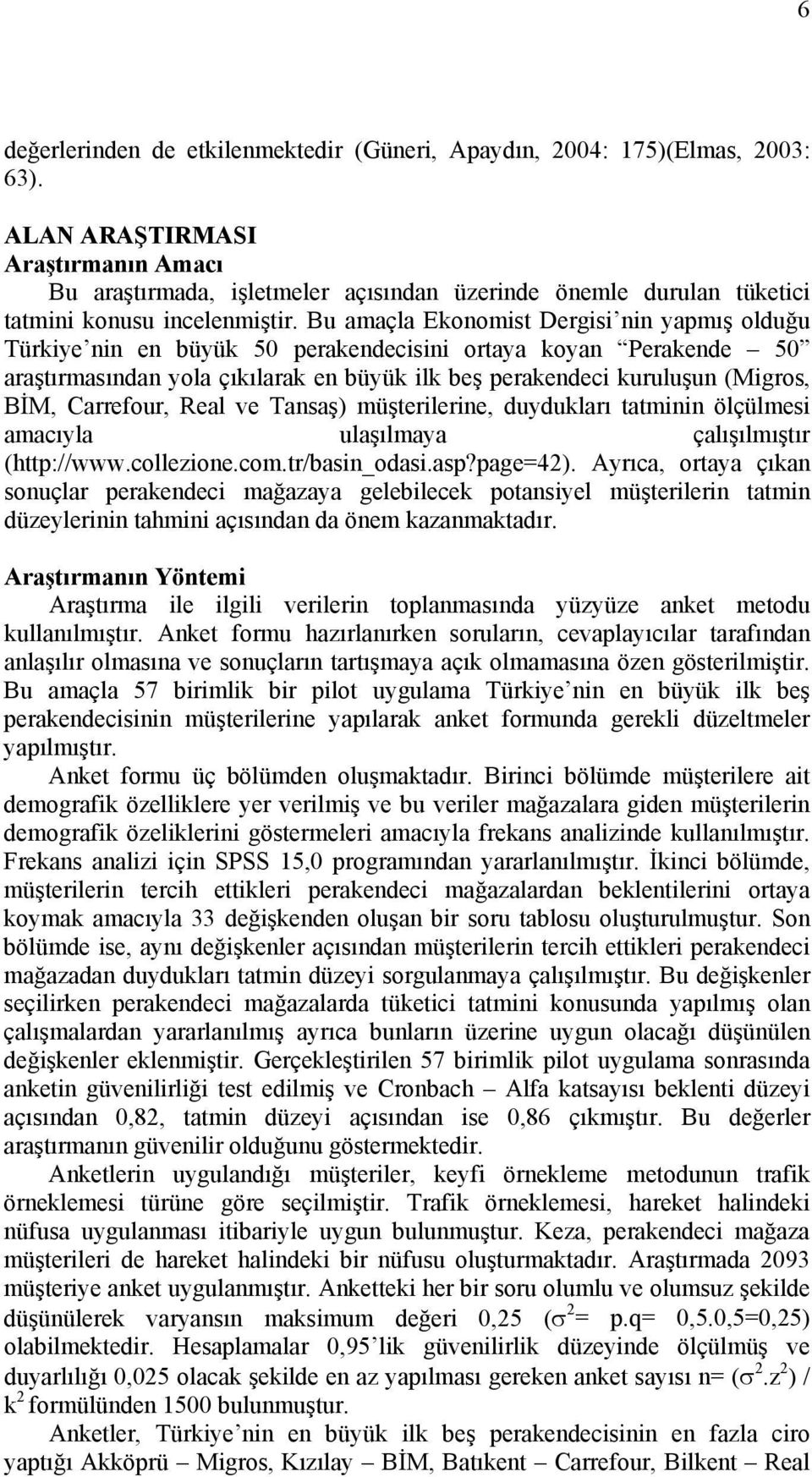 Bu amaçla Ekonomist Dergisi nin yapmış olduğu Türkiye nin en büyük 50 perakendecisini ortaya koyan Perakende 50 araştırmasından yola çıkılarak en büyük ilk beş perakendeci kuruluşun (Migros, BİM,