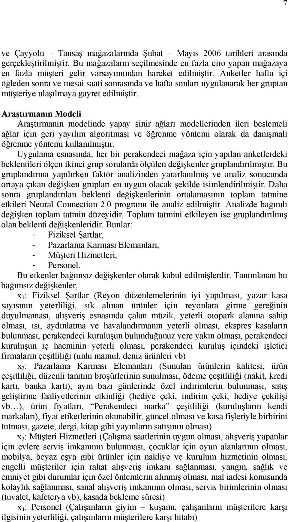 Anketler hafta içi öğleden sonra ve mesai saati sonrasında ve hafta sonları uygulanarak her gruptan müşteriye ulaşılmaya gayret edilmiştir.