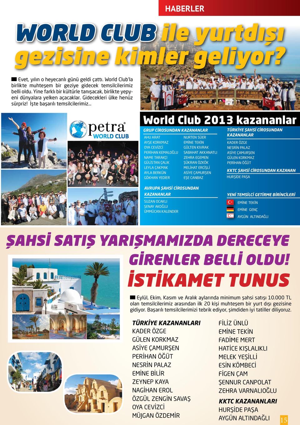 İşte başarılı temsilcilerimiz World Club 2013 kazananlar GRUP CİROSUNDAN KAZANANLAR AHU ARAT AYŞE KORKMAZ OYA CEVİZCİ PERİHAN KEMALOĞLU NAME TARAKÇI GÜLİSTAN ÇALIK LEYLA ÇAKMAK AYLA BERKÜN GÖKHAN