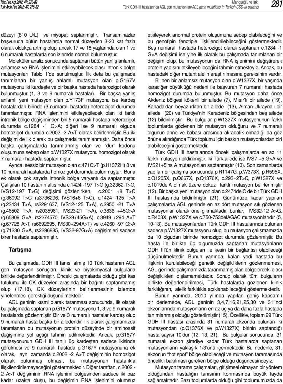 Moleküler analiz sonucunda saptanan bütün yanlış anlamlı, anlamsız ve RNA işlenimini etkileyebilecek olası intronik bölge mutasyonları Tablo 1 de sunulmuştur.