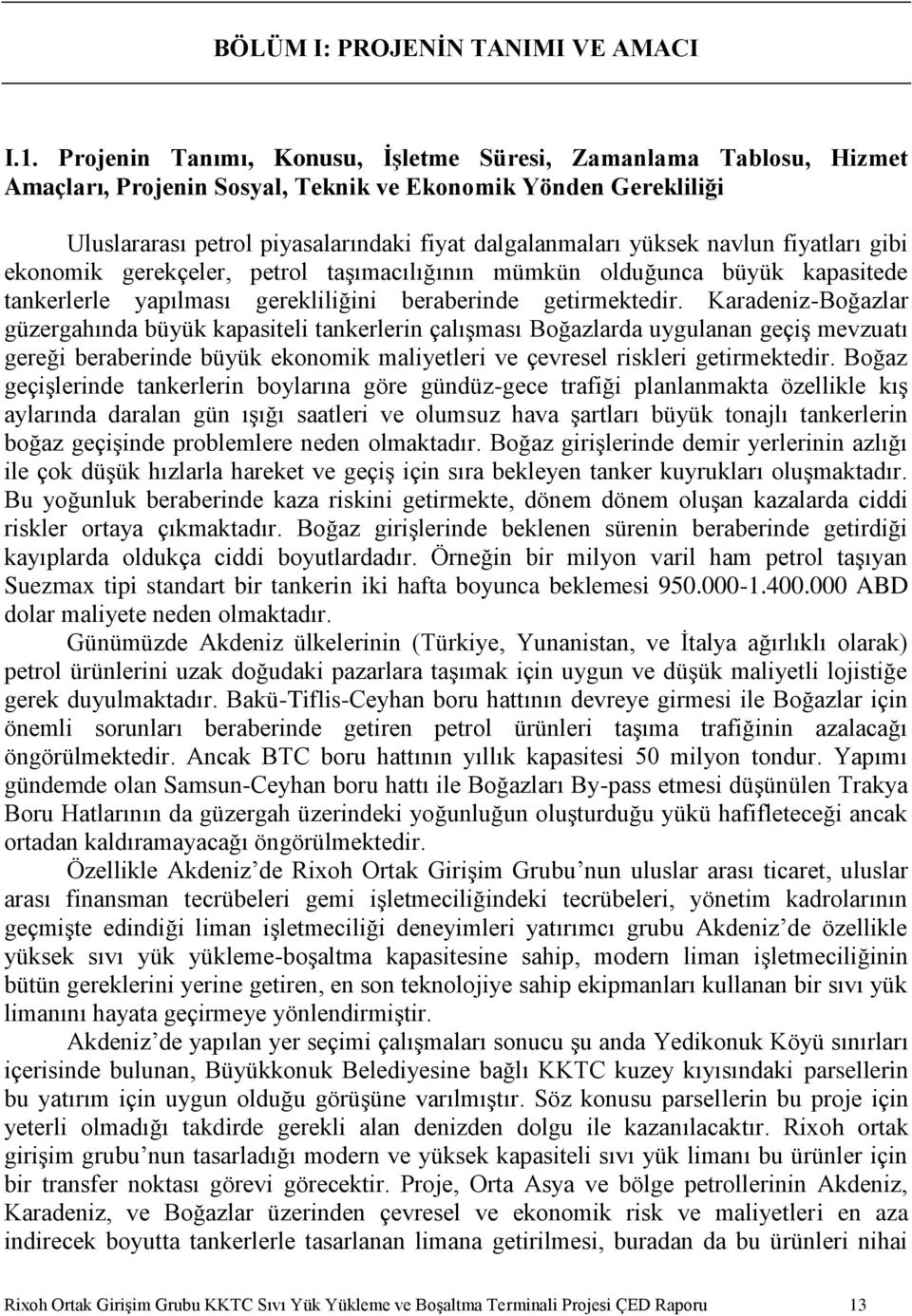 navlun fiyatları gibi ekonomik gerekçeler, petrol taşımacılığının mümkün olduğunca büyük kapasitede tankerlerle yapılması gerekliliğini beraberinde getirmektedir.