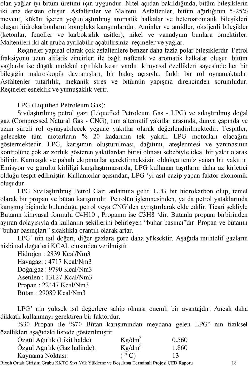 Aminler ve amidler, oksijenli bileşikler (ketonlar, fenoller ve karboksilik asitler), nikel ve vanadyum bunlara örnektirler. Maltenileri iki alt gruba ayrılabilir açabilirsiniz: reçineler ve yağlar.