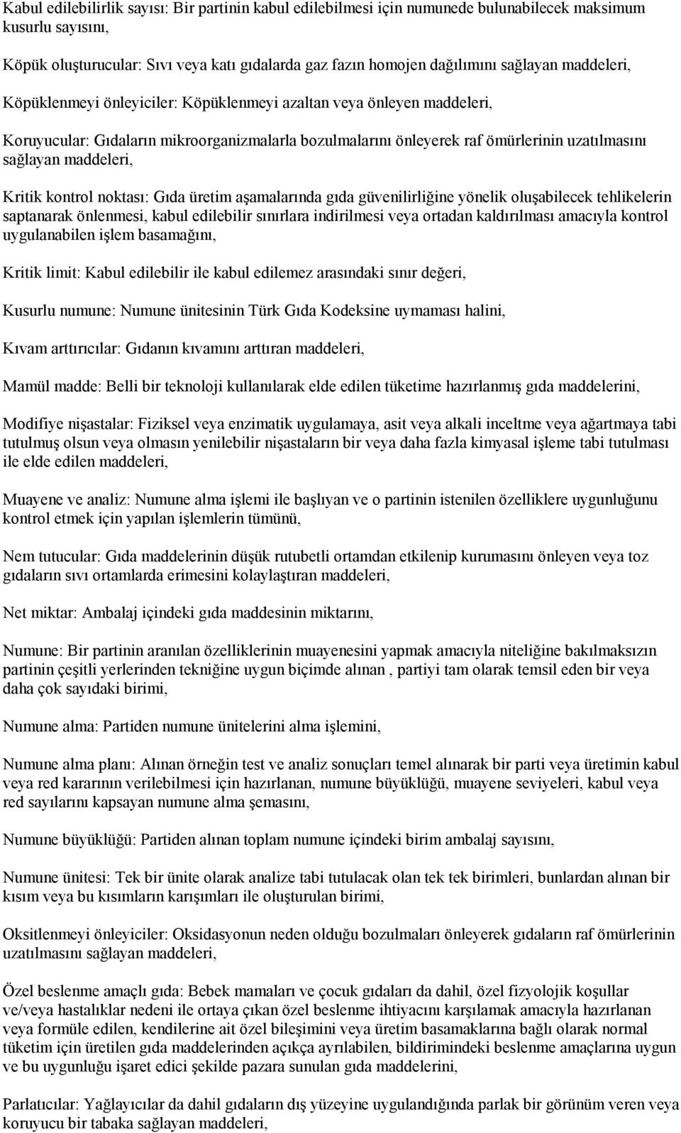 Kritik kontrol noktası: Gıda üretim aşamalarında gıda güvenilirliğine yönelik oluşabilecek tehlikelerin saptanarak önlenmesi, kabul edilebilir sınırlara indirilmesi veya ortadan kaldırılması amacıyla