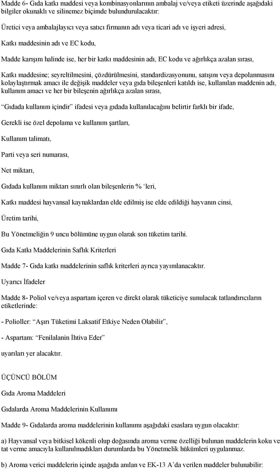 seyreltilmesini, çözdürülmesini, standardizasyonunu, satışını veya depolanmasını kolaylaştırmak amacı ile değişik maddeler veya gıda bileşenleri katıldı ise, kullanılan maddenin adı, kullanım amacı