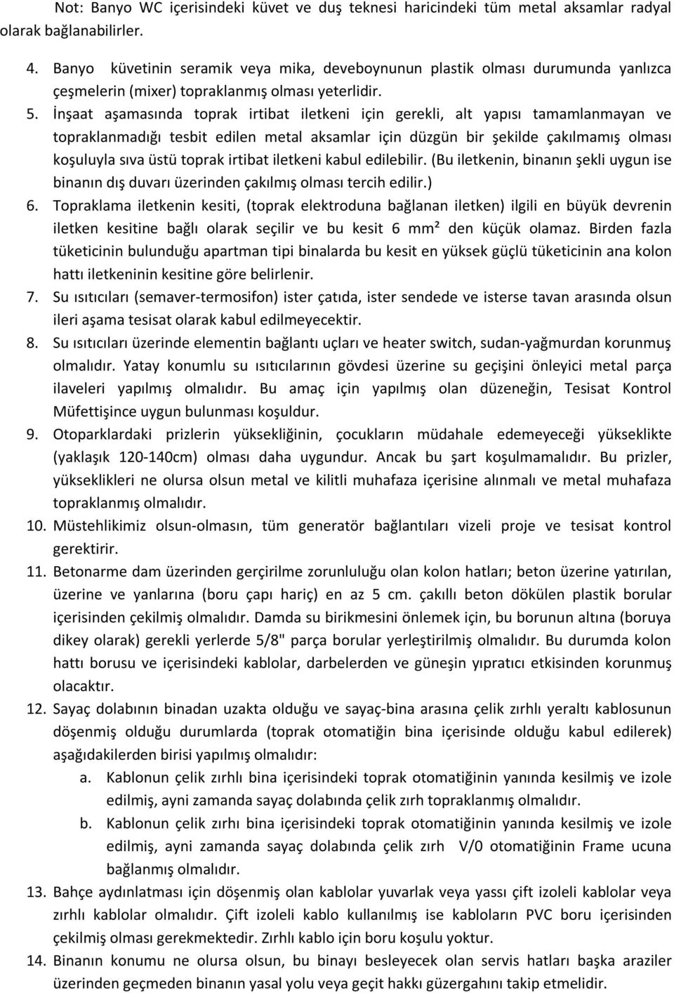 İnşaat aşamasında toprak irtibat iletkeni için gerekli, alt yapısı tamamlanmayan ve topraklanmadığı tesbit edilen metal aksamlar için düzgün bir şekilde çakılmamış olması koşuluyla sıva üstü toprak