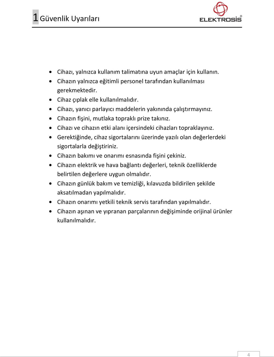 Gerektiğinde, cihaz sigortalarını üzerinde yazılı olan değerlerdeki sigortalarla değiştiriniz. Cihazın bakımı ve onarımı esnasında fişini çekiniz.