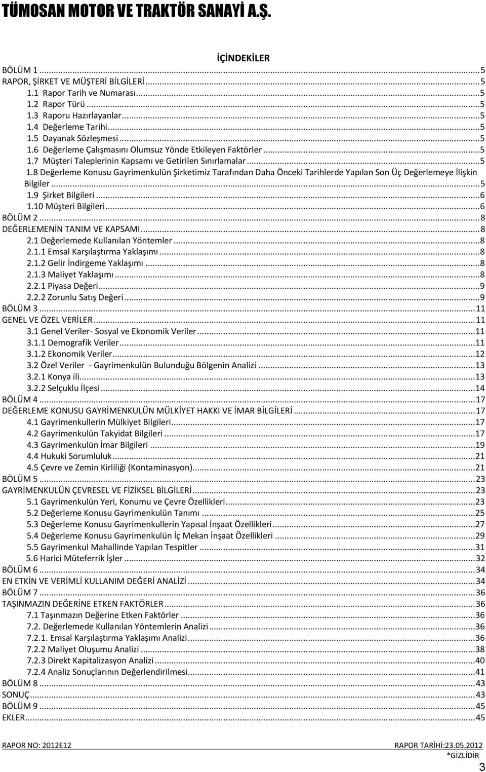 .. 5 1.9 Şirket Bilgileri... 6 1.10 Müşteri Bilgileri... 6 BÖLÜM 2... 8 DEĞERLEMENİN TANIM VE KAPSAMI... 8 2.1 Değerlemede Kullanılan Yöntemler... 8 2.1.1 Emsal Karşılaştırma Yaklaşımı... 8 2.1.2 Gelir İndirgeme Yaklaşımı.