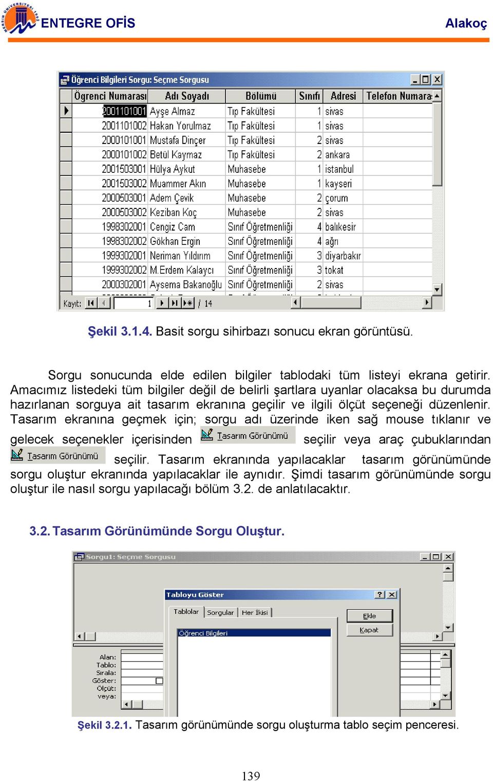 Tasarım ekranına geçmek için; sorgu adı üzerinde iken sağ mouse tıklanır ve gelecek seçenekler içerisinden seçilir veya araç çubuklarından seçilir.