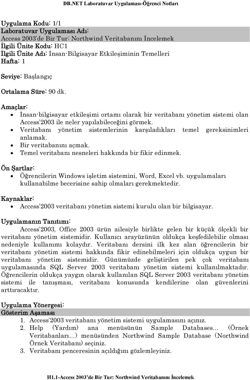 Veritabanı yönetim sistemlerinin karşıladıkları temel gereksinimleri anlamak. Bir veritabanını açmak. Temel veritabanı nesneleri hakkında bir fikir edinmek.