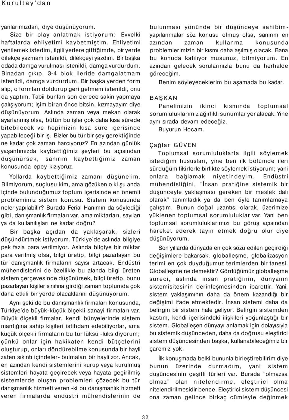 Binadan çıkıp, 3-4 blok ileride damgalatmam istenildi, damga vurdurdum. Bir başka yerden form alıp, o formları doldurup geri gelmem istenildi, onu da yaptım.