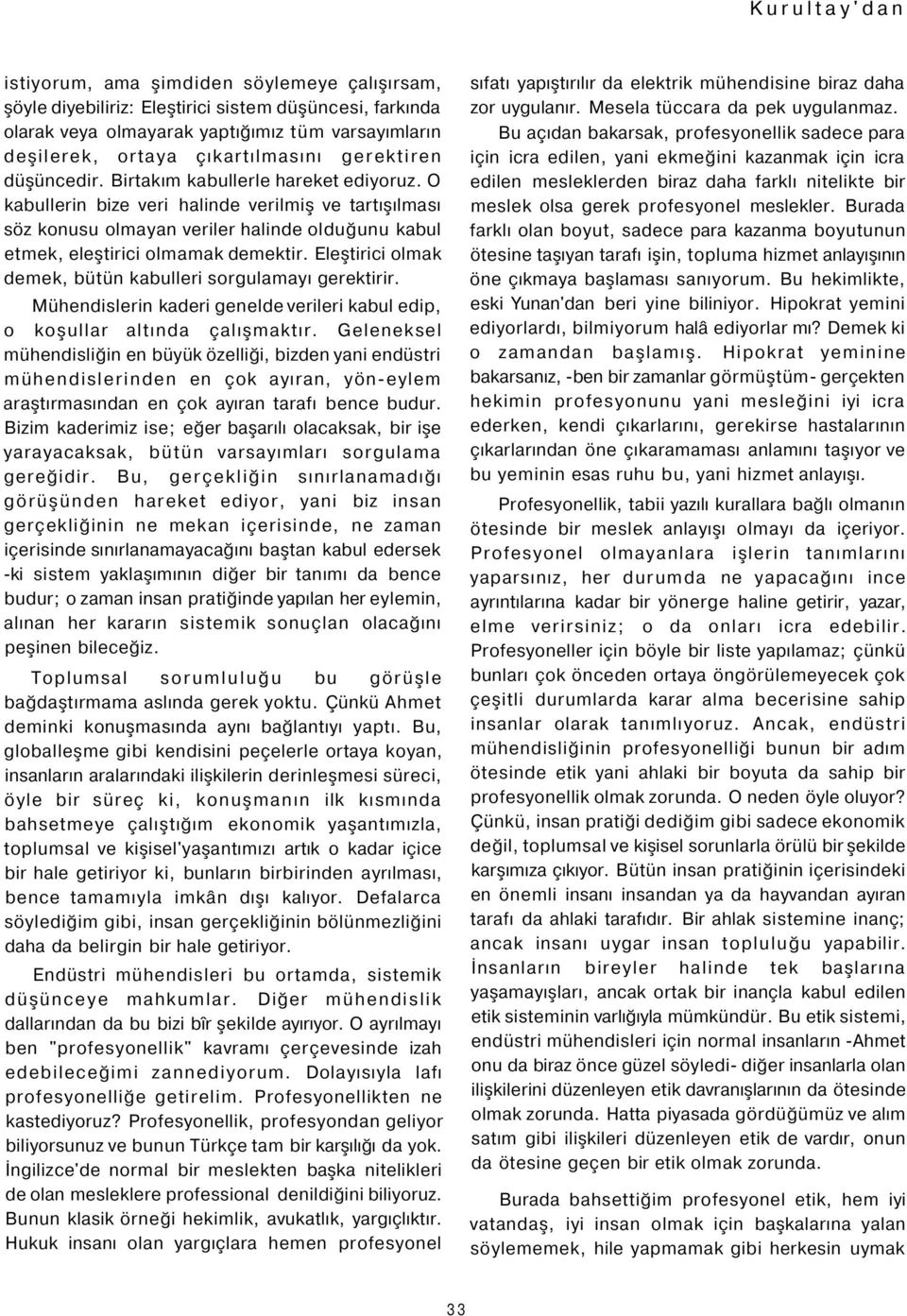 Eleştirici olmak demek, bütün kabulleri sorgulamayı gerektirir. Mühendislerin kaderi genelde verileri kabul edip, o koşullar altında çalışmaktır.