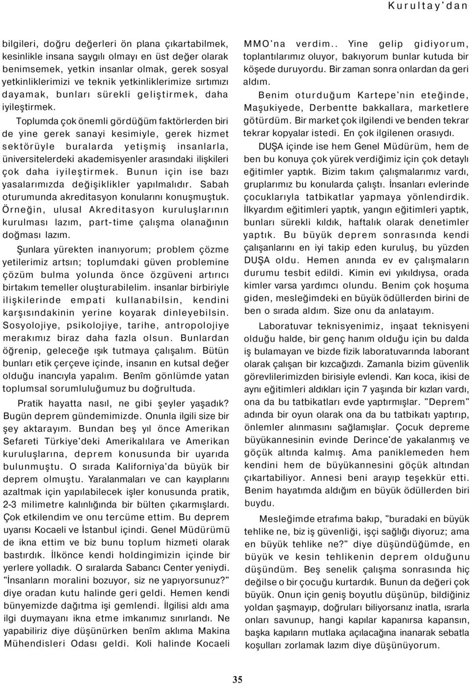 Toplumda çok önemli gördüğüm faktörlerden biri de yine gerek sanayi kesimiyle, gerek hizmet sektörüyle buralarda yetişmiş insanlarla, üniversitelerdeki akademisyenler arasındaki ilişkileri çok daha