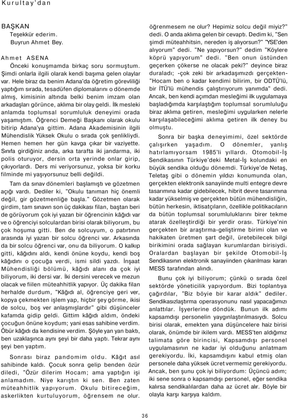 İlk mesleki anlamda toplumsal sorumluluk deneyimi orada yaşamıştım. Öğrenci Demeği Başkanı olarak okulu bitirip Adana'ya gittim.