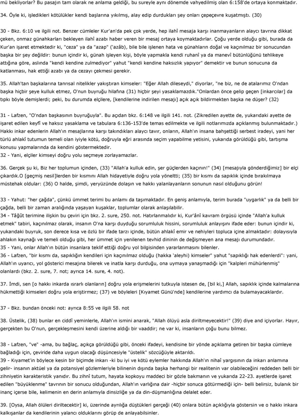 Benzer cümleler Kur'an'da pek çok yerde, hep ilahî mesaja karşı inanmayanların alaycı tavrına dikkat çeken, onmaz günahkarları bekleyen ilahî azabı haber veren bir mesaj ortaya koymaktadırlar.