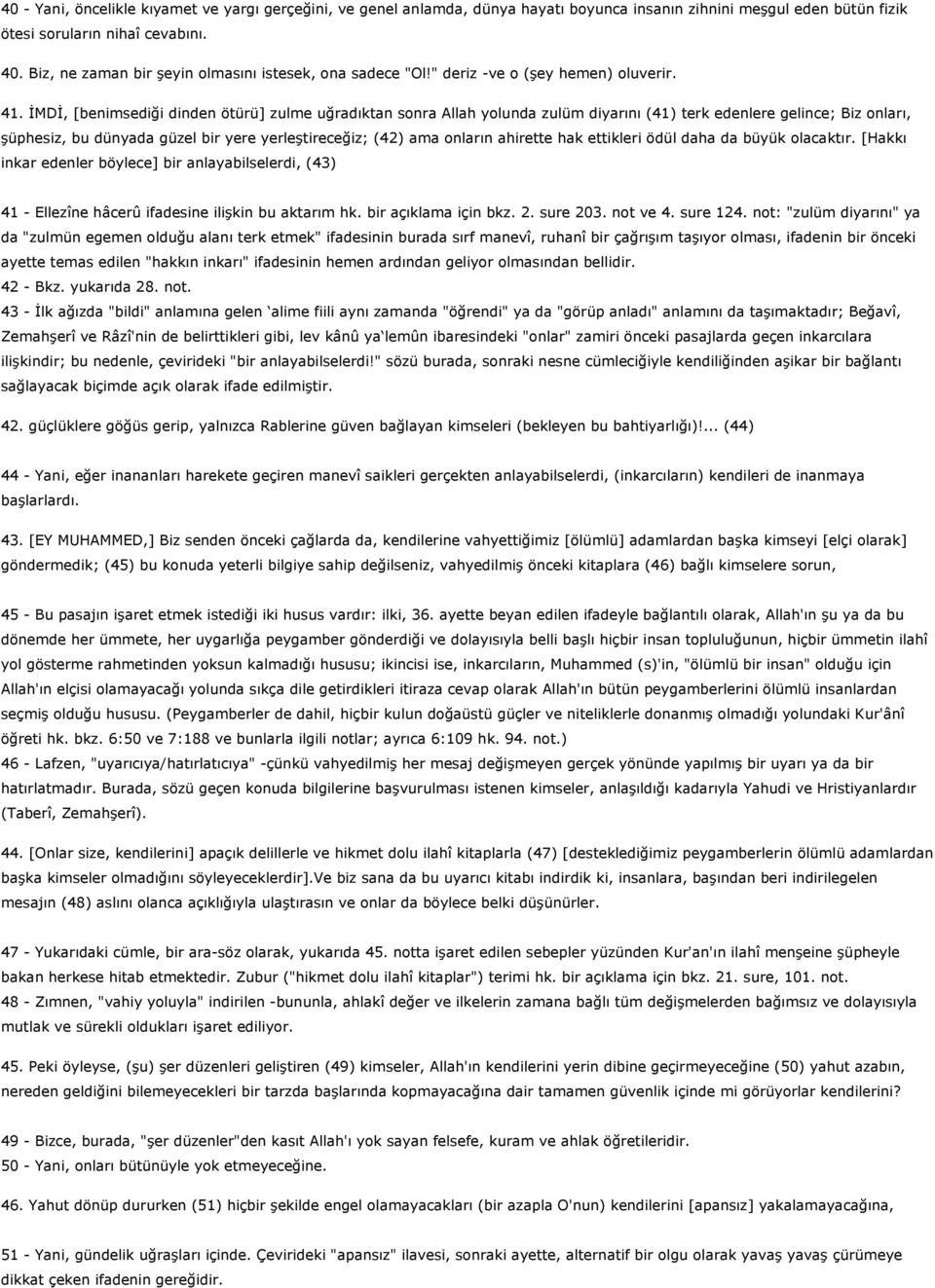 İMDİ, [benimsediği dinden ötürü] zulme uğradıktan sonra Allah yolunda zulüm diyarını (41) terk edenlere gelince; Biz onları, şüphesiz, bu dünyada güzel bir yere yerleştireceğiz; (42) ama onların