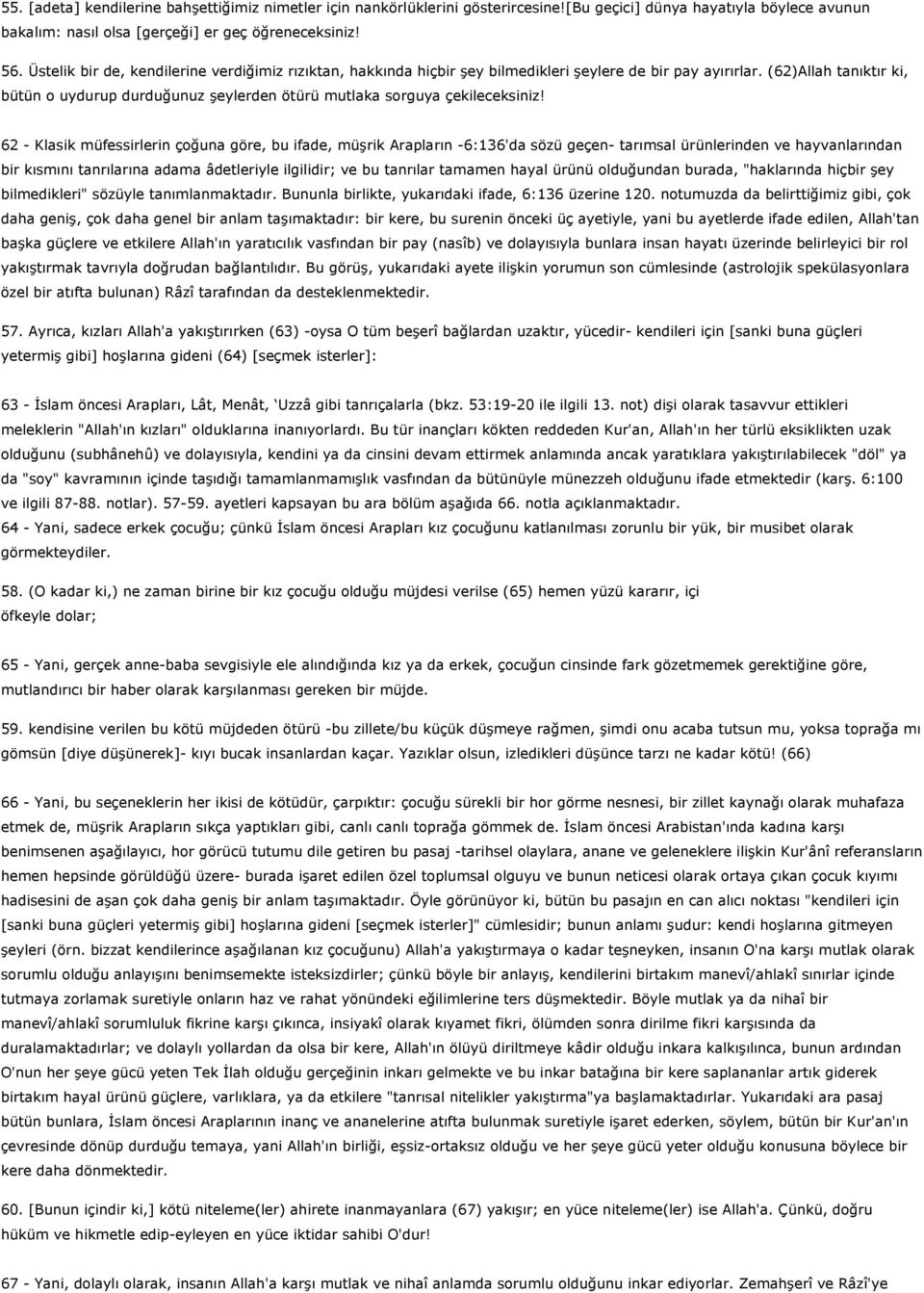 (62)Allah tanıktır ki, bütün o uydurup durduğunuz şeylerden ötürü mutlaka sorguya çekileceksiniz!