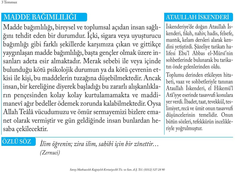 Merak sebebi ile veya içinde bulunduğu kötü psikolojik durumun ya da kötü çevrenin etkisi ile kişi, bu maddelerin tuzağına düşebilmektedir.