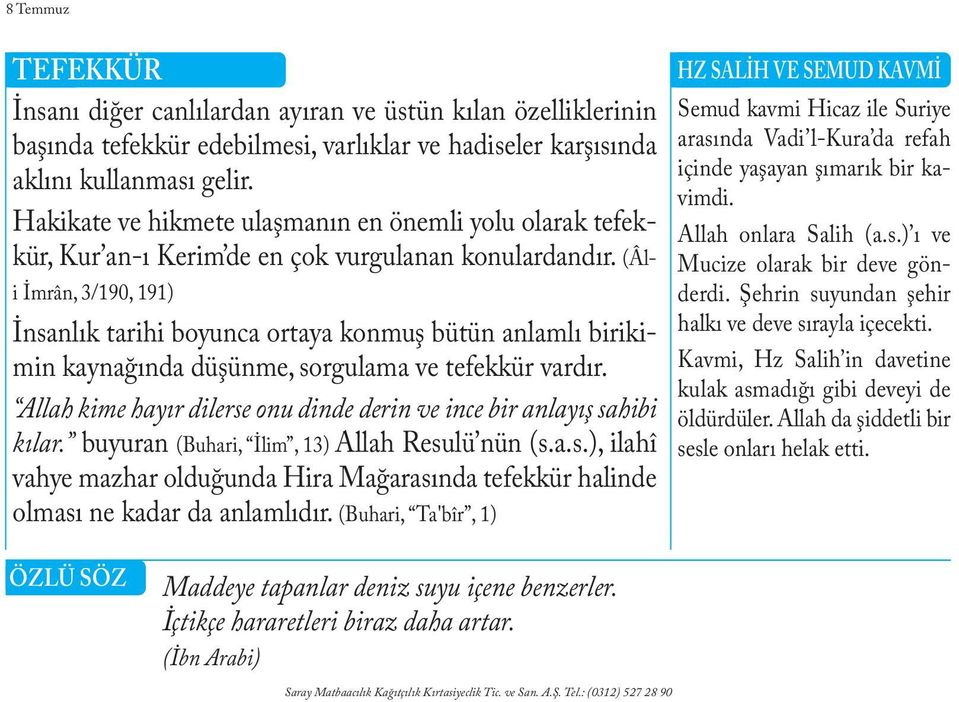 (Âli İmrân, 3/190, 191) İnsanlık tarihi boyunca ortaya konmuş bütün anlamlı birikimin kaynağında düşünme, sorgulama ve tefekkür vardır.