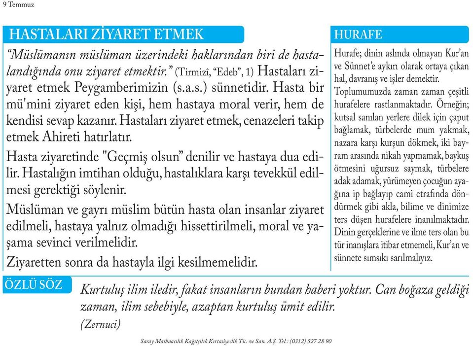 Hasta bir Top lu mu muz da za man za man çe şit li mü'mini ziyaret eden kişi, hem hastaya moral verir, hem de hu ra fe le re rast lan mak ta dır. Ör ne ğin; kendisi sevap kazanır.