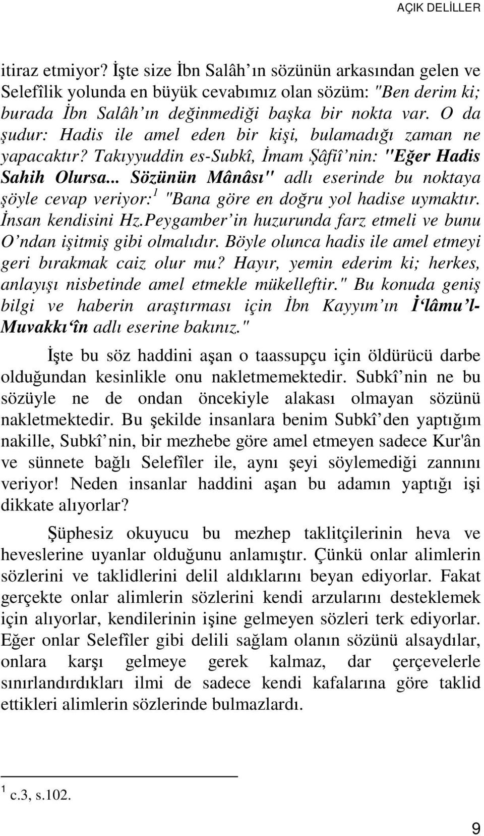 .. Sözünün Mânâsı" adlı eserinde bu noktaya şöyle cevap veriyor: 1 "Bana göre en doğru yol hadise uymaktır. İnsan kendisini Hz.Peygamber in huzurunda farz etmeli ve bunu O ndan işitmiş gibi olmalıdır.