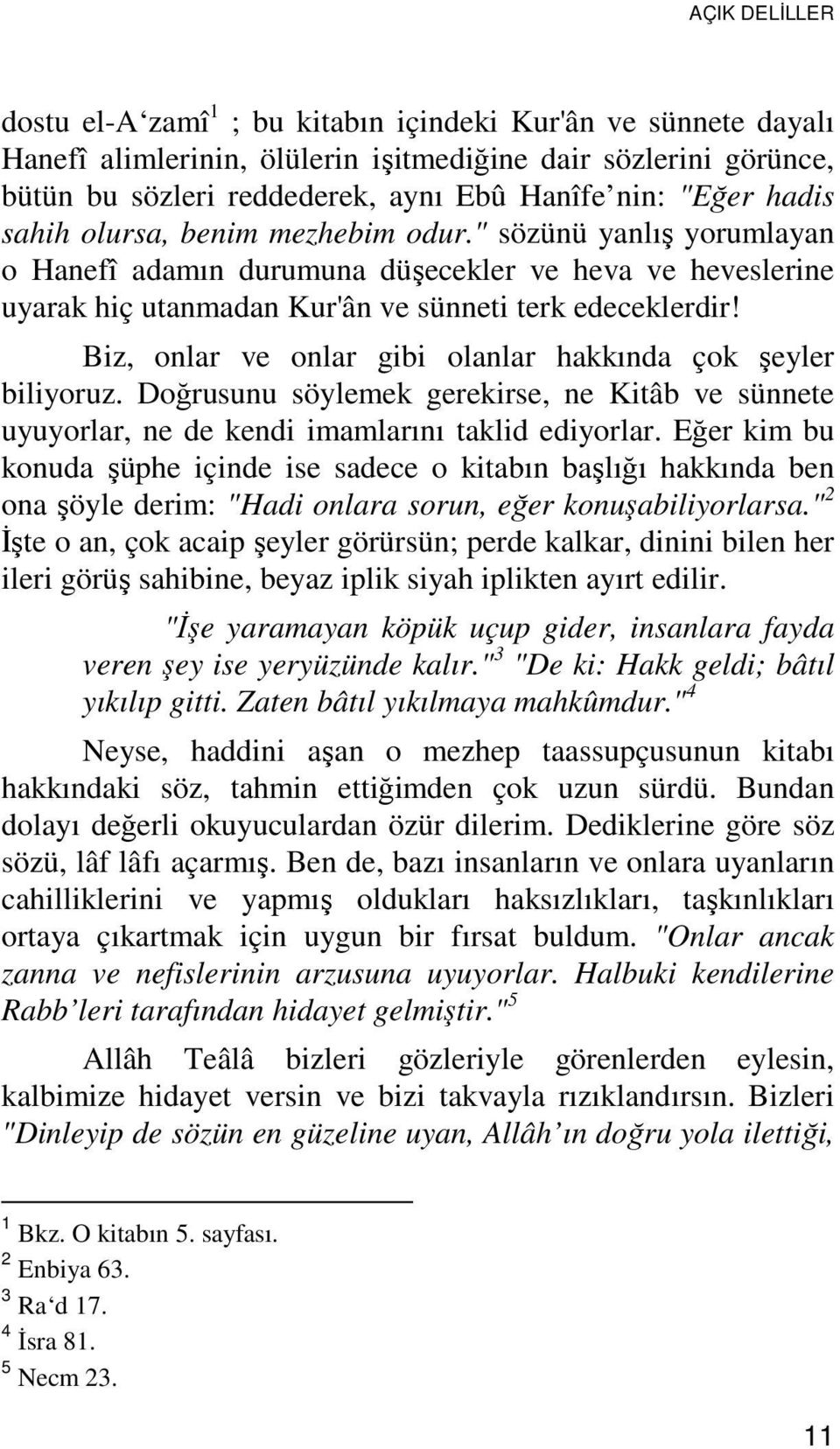 Biz, onlar ve onlar gibi olanlar hakkında çok şeyler biliyoruz. Doğrusunu söylemek gerekirse, ne Kitâb ve sünnete uyuyorlar, ne de kendi imamlarını taklid ediyorlar.