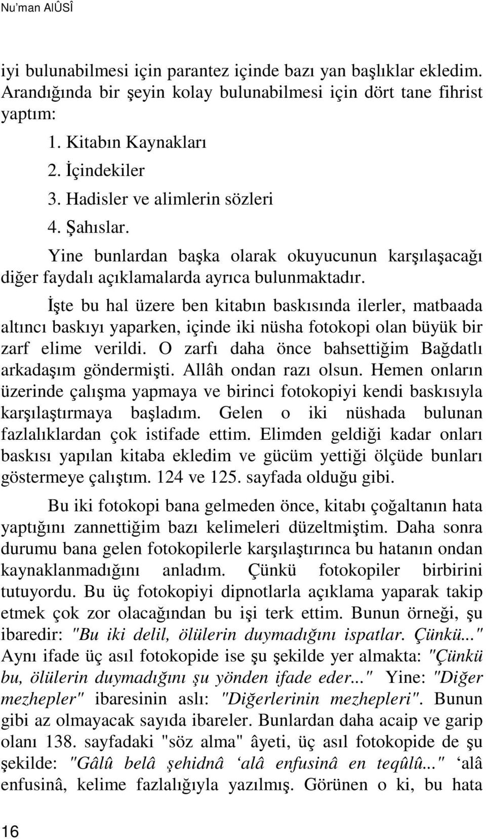 İşte bu hal üzere ben kitabın baskısında ilerler, matbaada altıncı baskıyı yaparken, içinde iki nüsha fotokopi olan büyük bir zarf elime verildi.