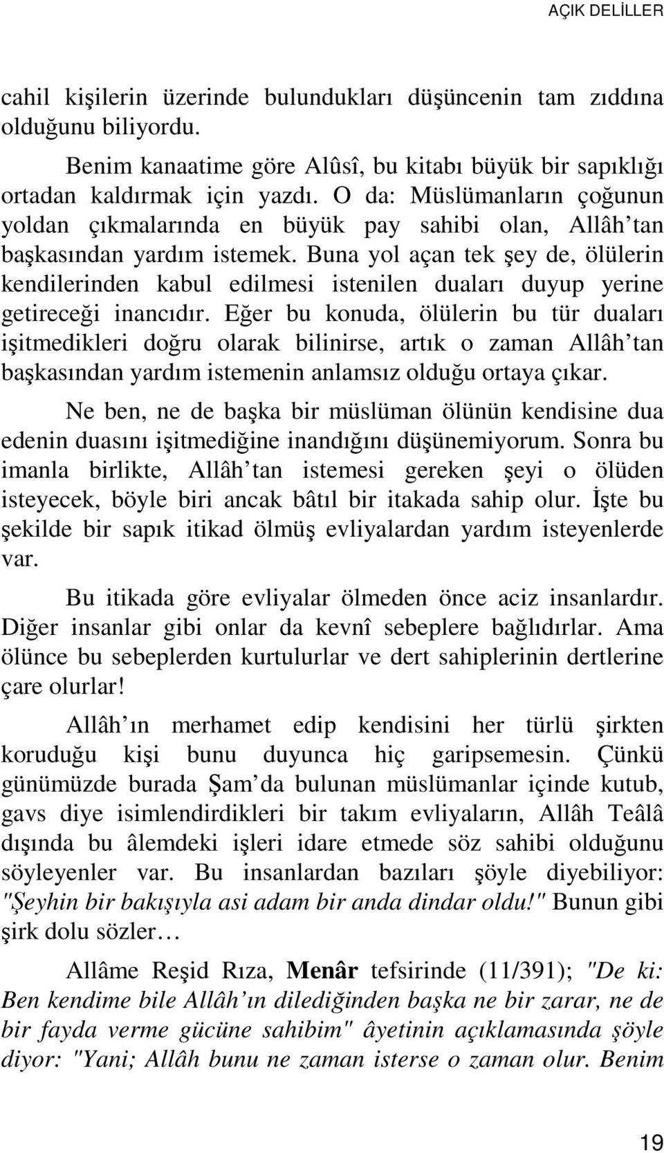 Buna yol açan tek şey de, ölülerin kendilerinden kabul edilmesi istenilen duaları duyup yerine getireceği inancıdır.