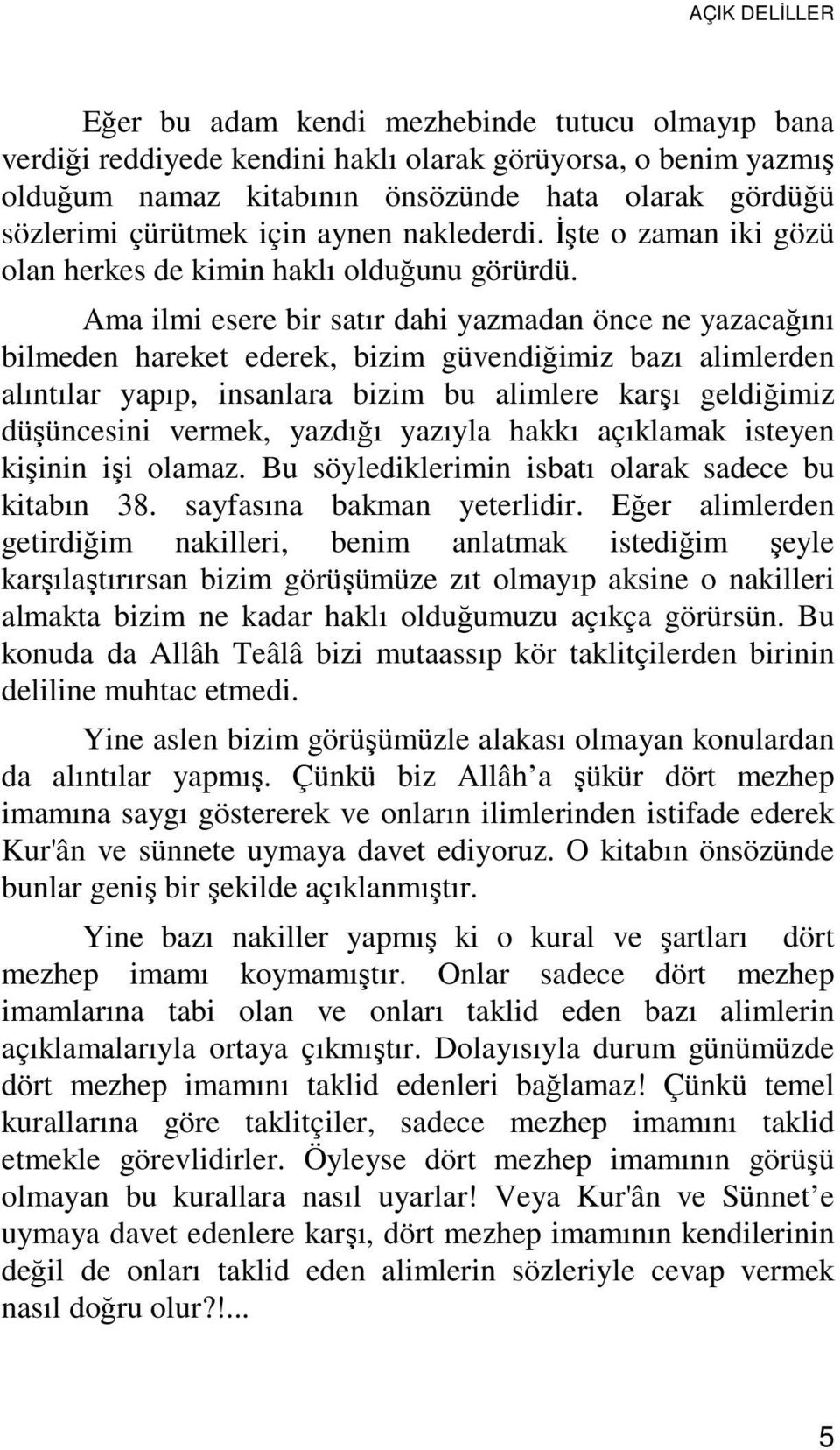 Ama ilmi esere bir satır dahi yazmadan önce ne yazacağını bilmeden hareket ederek, bizim güvendiğimiz bazı alimlerden alıntılar yapıp, insanlara bizim bu alimlere karşı geldiğimiz düşüncesini vermek,