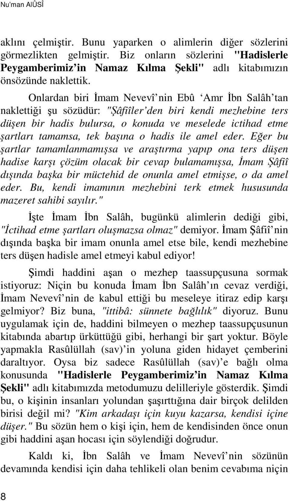 Onlardan biri İmam Nevevî nin Ebû Amr İbn Salâh tan naklettiği şu sözüdür: "Şâfiîler den biri kendi mezhebine ters düşen bir hadis bulursa, o konuda ve meselede ictihad etme şartları tamamsa, tek