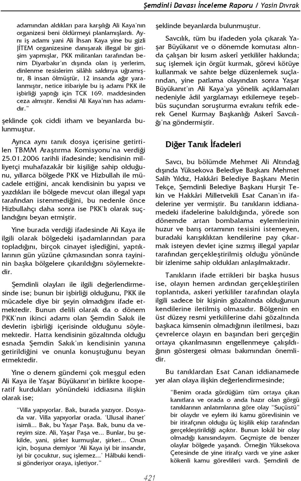 tesislerim silâhlı saldırıya uğramıştır, 8 insan ölmüştür, 12 insanda ağır yaralanmıştır, netice itibariyle bu iş adamı PKK ile işbirliği yaptığı için TCK 169. maddesinden ceza almıştır.