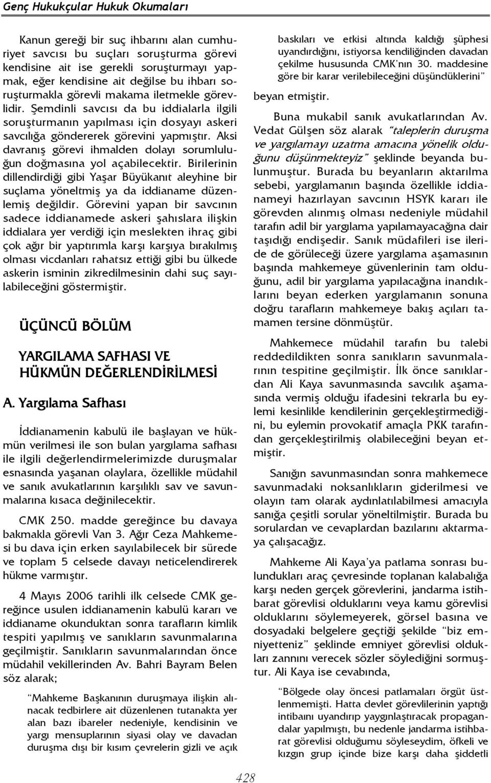 Aksi davranış görevi ihmalden dolayı sorumluluğun doğmasına yol açabilecektir. Birilerinin dillendirdiği gibi Yaşar Büyükanıt aleyhine bir suçlama yöneltmiş ya da iddianame düzenlemiş değildir.