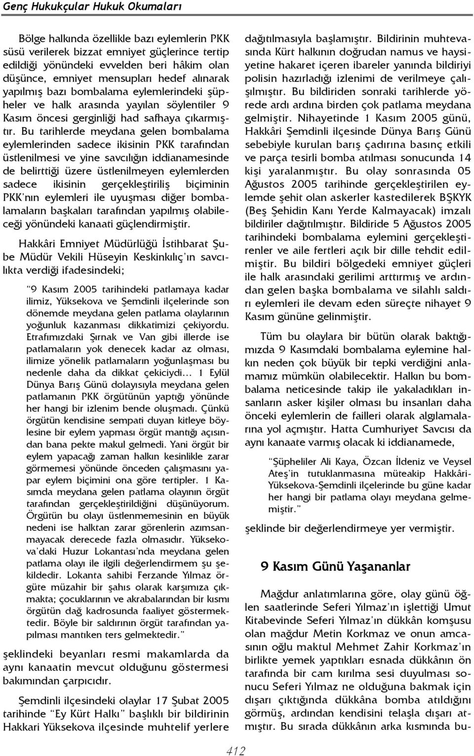 Bu tarihlerde meydana gelen bombalama eylemlerinden sadece ikisinin PKK tarafından üstlenilmesi ve yine savcılığın iddianamesinde de belirttiği üzere üstlenilmeyen eylemlerden sadece ikisinin