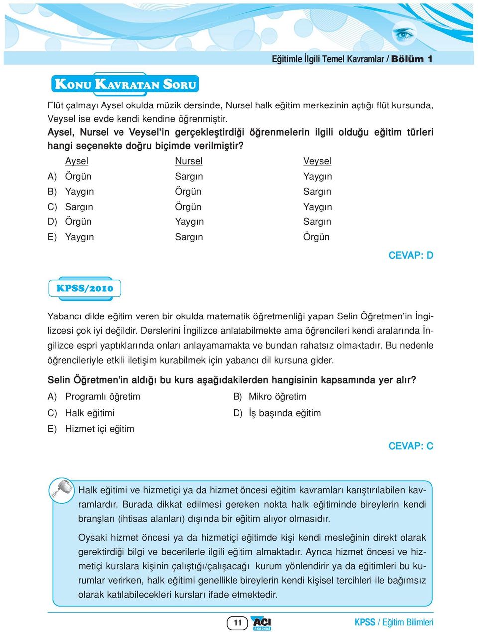 Aysel Nursel Veysel A) Örgün Sarg n Yayg n B) Yayg n Örgün Sarg n C) Sarg n Örgün Yayg n D) Örgün Yayg n Sarg n E) Yayg n Sarg n Örgün CEVAP: D KPSS/2010 Yabanc dilde e itim veren bir okulda