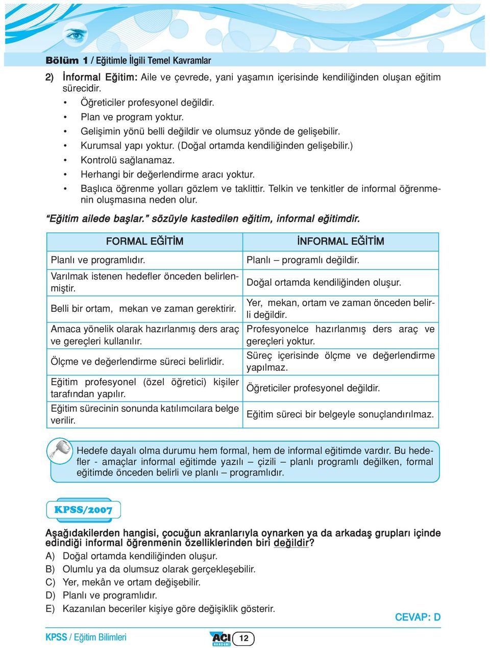 Bafll ca ö renme yollar gözlem ve taklittir. Telkin ve tenkitler de informal ö renmenin oluflmas na neden olur. E itim ailede bafllar. sözüyle kastedilen e itim, informal e itimdir.