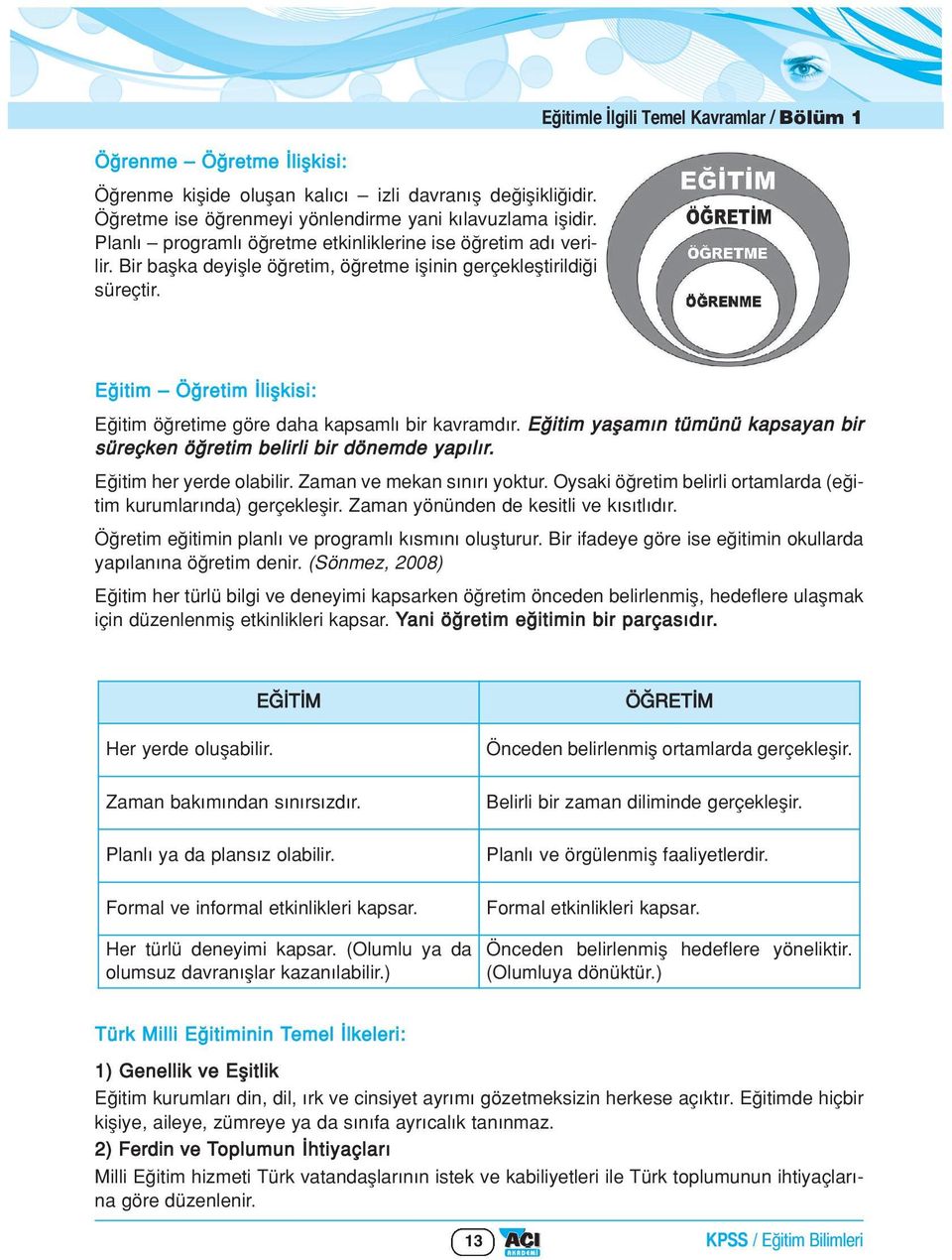 E itimle lgili Temel Kavramlar / Bölüm 1 E itim Ö retim liflkisi: E itim ö retime göre daha kapsaml bir kavramd r. E itim yaflam n tümünü kapsayan bir süreçken ö retim belirli bir dönemde yap l r.