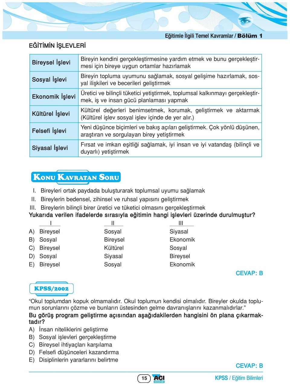 tüketici yetifltirmek, toplumsal kalk nmay gerçeklefltirmek, ifl ve insan gücü planlamas yapmak Kültürel de erleri benimsetmek, korumak, gelifltirmek ve aktarmak (Kültürel ifllev sosyal ifllev içinde